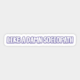 like a damn sociopath Sticker